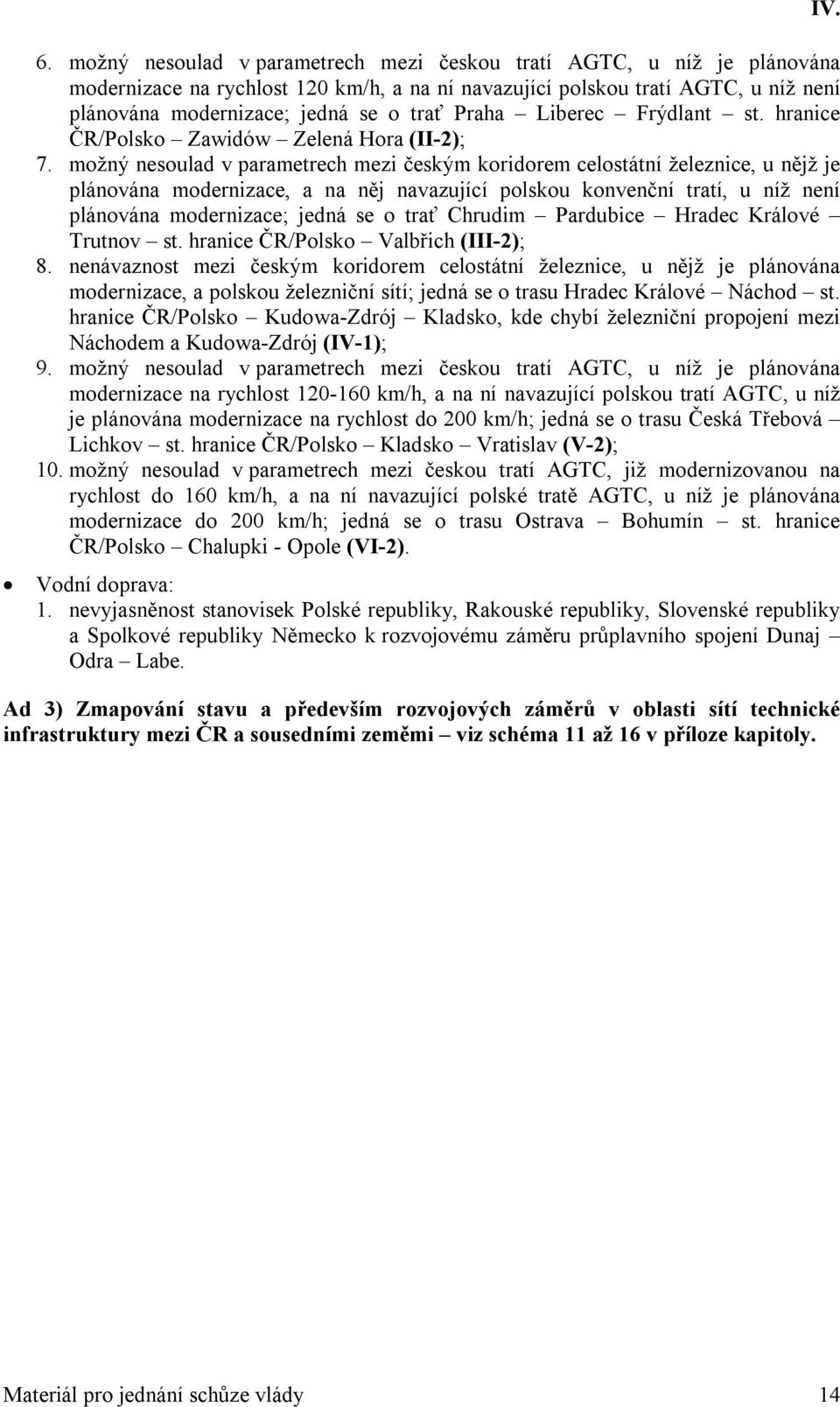 možný nesoulad v parametrech mezi českým koridorem celostátní železnice, u nějž je plánována modernizace, a na něj navazující polskou konvenční tratí, u níž není plánována modernizace; jedná se o