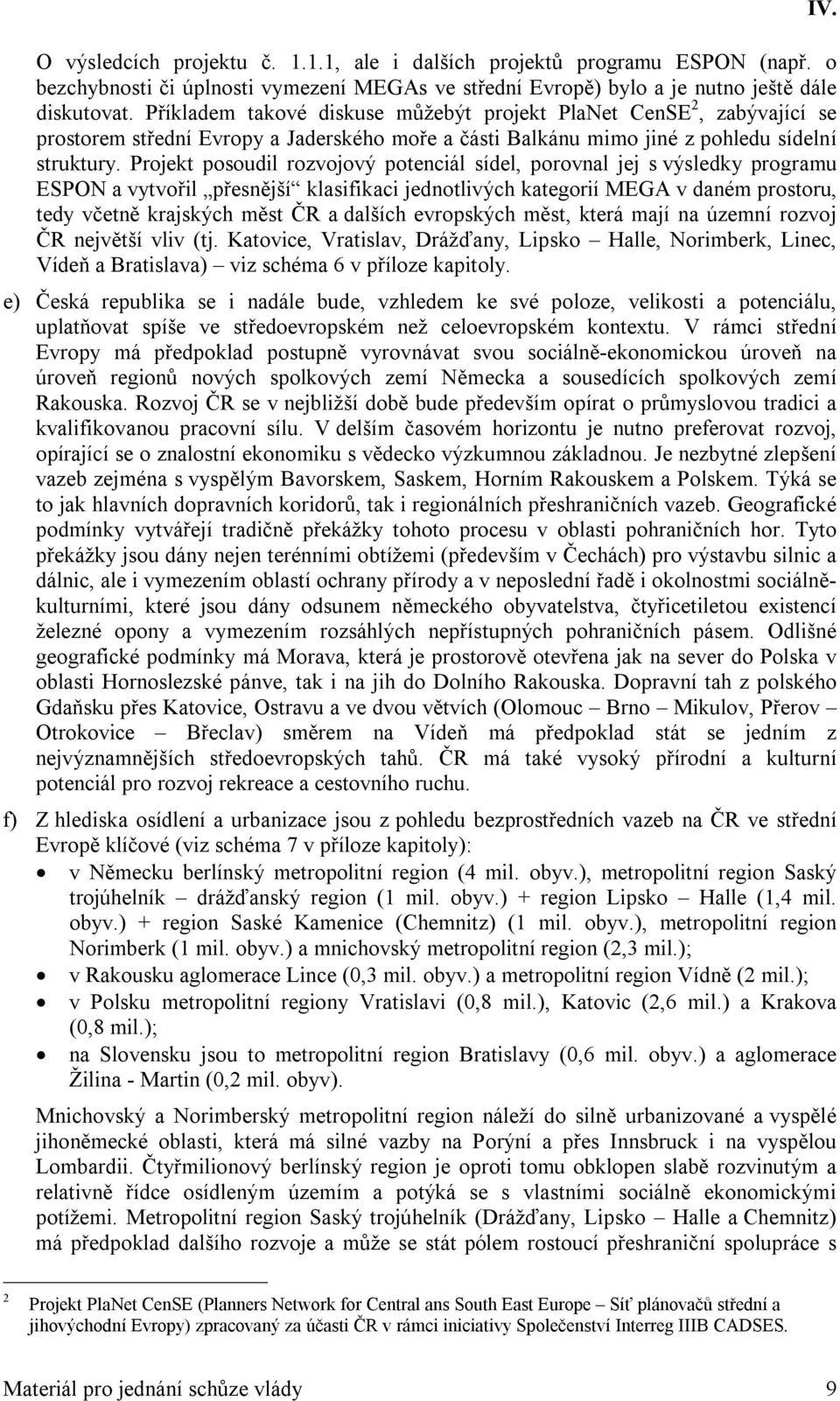 Projekt posoudil rozvojový potenciál sídel, porovnal jej s výsledky programu ESPON a vytvořil přesnější klasifikaci jednotlivých kategorií MEGA v daném prostoru, tedy včetně krajských měst ČR a