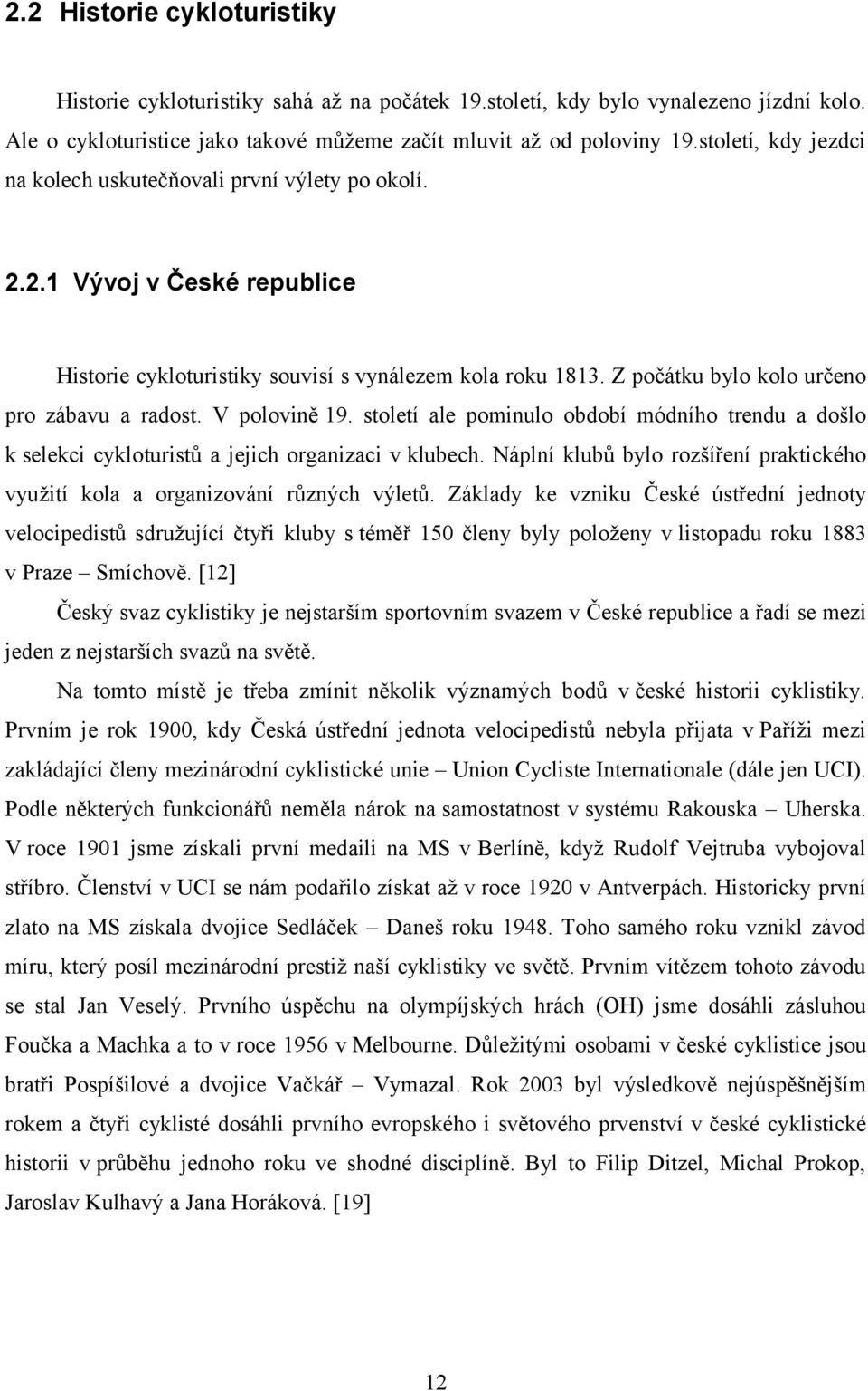 Z počátku bylo kolo určeno pro zábavu a radost. V polovině 19. století ale pominulo období módního trendu a došlo k selekci cykloturistů a jejich organizaci v klubech.