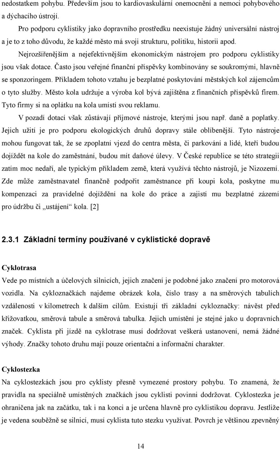 Nejrozšířenějším a nejefektivnějším ekonomickým nástrojem pro podporu cyklistiky jsou však dotace. Často jsou veřejné finanční příspěvky kombinovány se soukromými, hlavně se sponzoringem.