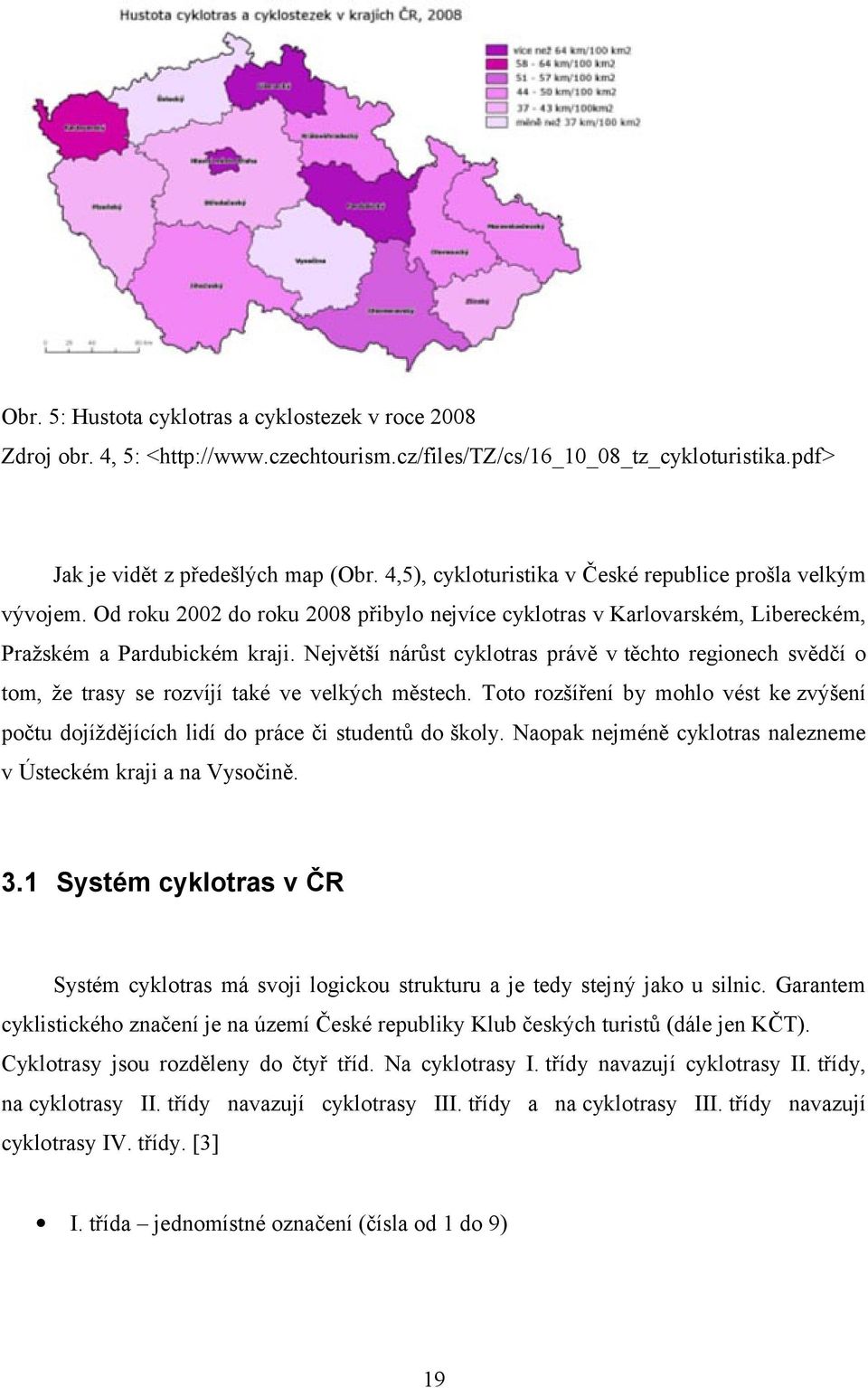 Největší nárůst cyklotras právě v těchto regionech svědčí o tom, že trasy se rozvíjí také ve velkých městech.