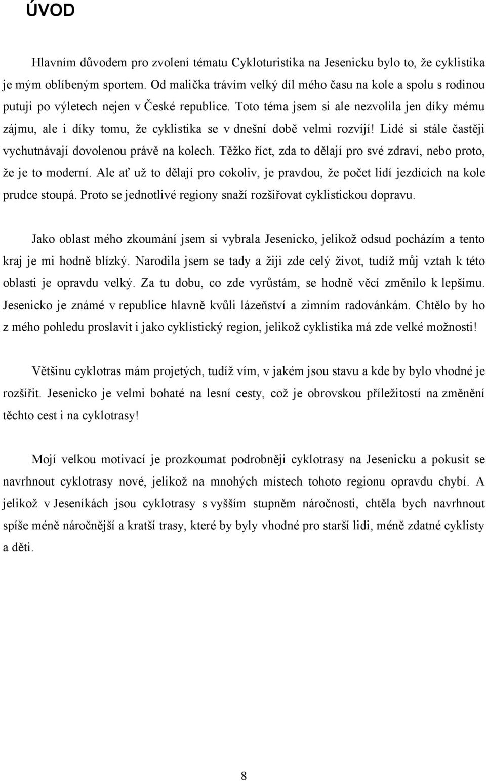 Toto téma jsem si ale nezvolila jen díky mému zájmu, ale i díky tomu, že cyklistika se v dnešní době velmi rozvíjí! Lidé si stále častěji vychutnávají dovolenou právě na kolech.