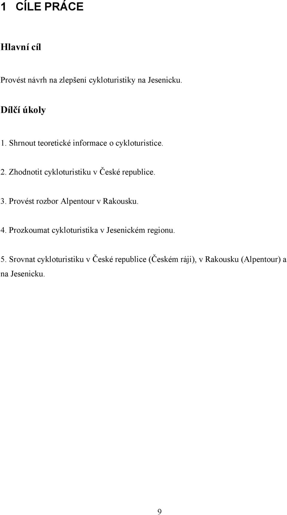 3. Provést rozbor Alpentour v Rakousku. 4. Prozkoumat cykloturistika v Jesenickém regionu. 5.