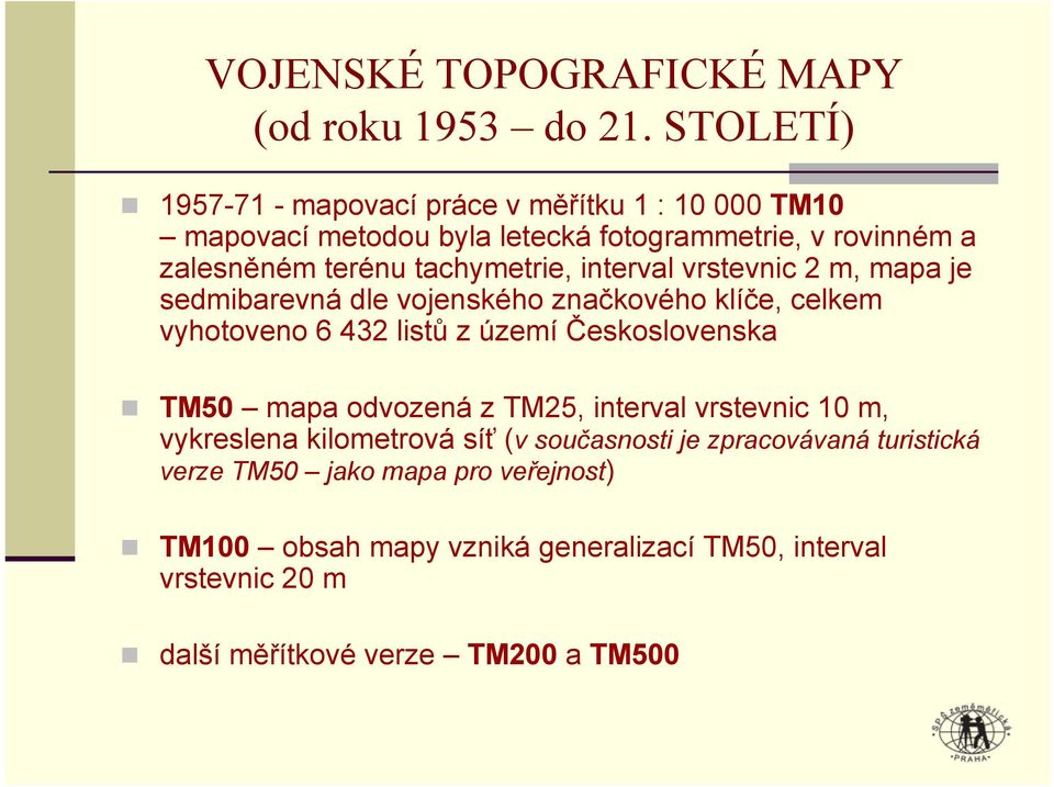 tachymetrie, interval vrstevnic 2 m, mapa je sedmibarevná dle vojenského značkového klíče, celkem vyhotoveno 6 432 listů z území Československa