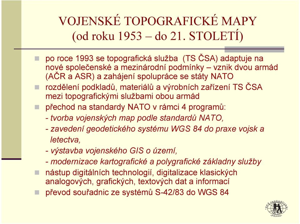 podkladů, materiálů a výrobních zařízení TS ČSA mezi topografickými službami obou armád přechod na standardy NATO v rámci 4 programů: - tvorba vojenských map podle standardů NATO,