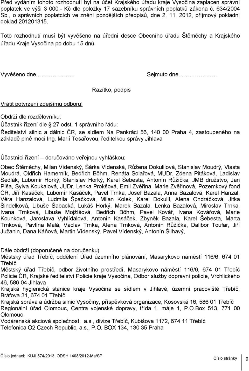 Toto rozhodnutí musí být vyvěšeno na úřední desce Obecního úřadu Štěměchy a Krajského úřadu Kraje Vysočina po dobu 15 dnů. Vyvěšeno dne Sejmuto dne Razítko, podpis Vrátit potvrzení zdejšímu odboru!