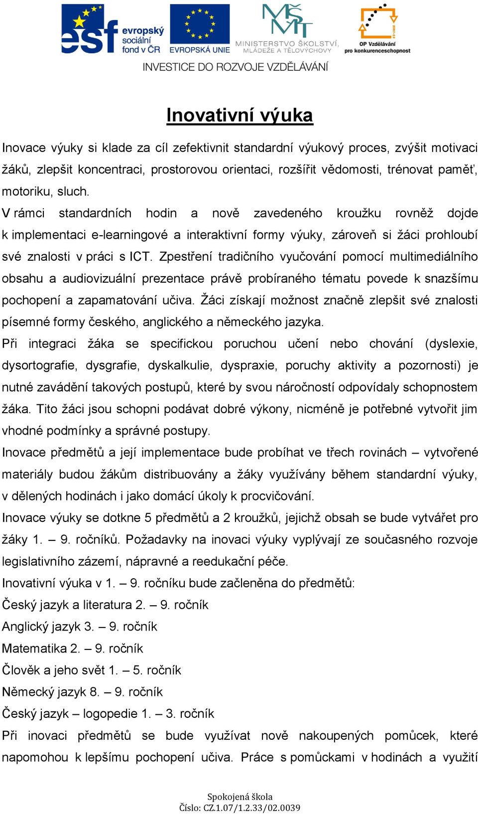 Zpestření tradičního vyučování pomocí multimediálního obsahu a audiovizuální prezentace právě probíraného tématu povede k snazšímu pochopení a zapamatování učiva.