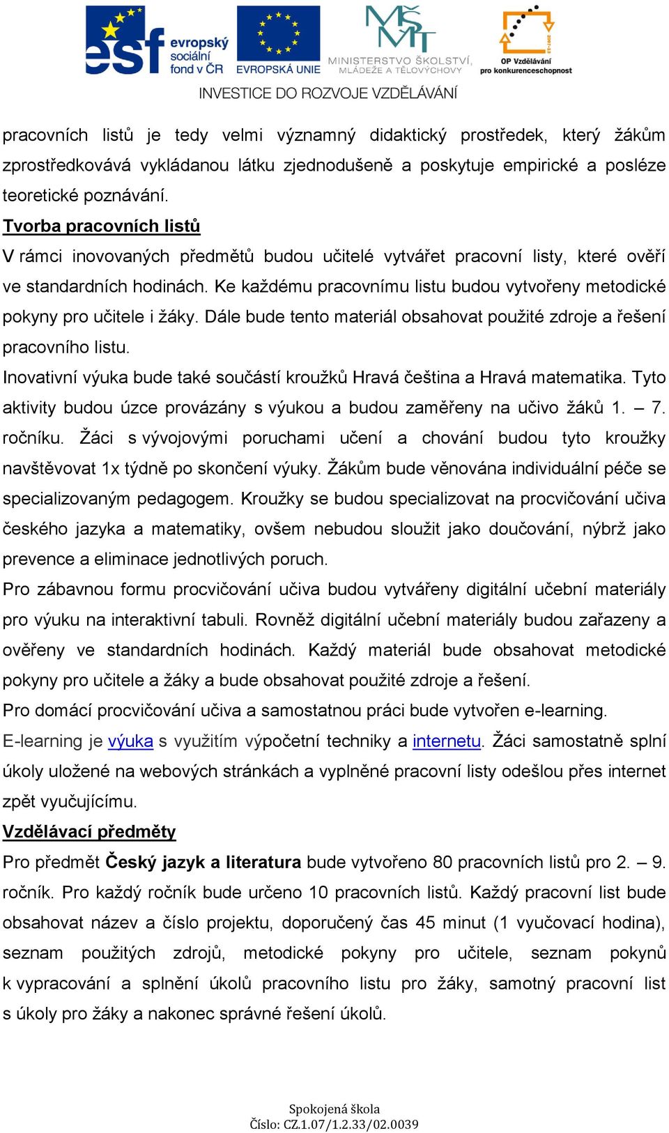 Ke každému pracovnímu listu budou vytvořeny metodické pokyny pro učitele i žáky. Dále bude tento materiál obsahovat použité zdroje a řešení pracovního listu.