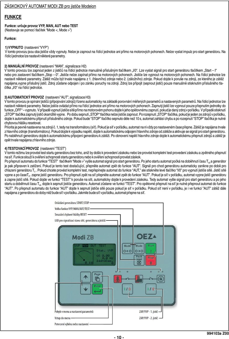 3) AUTOMATICKÝ PROVOZ (nastavení AUT, signalizace H3) V tomto provozu je spínání jisti (p ipojování zdroj ízeno automaticky na základ porovnání m ených parametr a nastavených parametr.