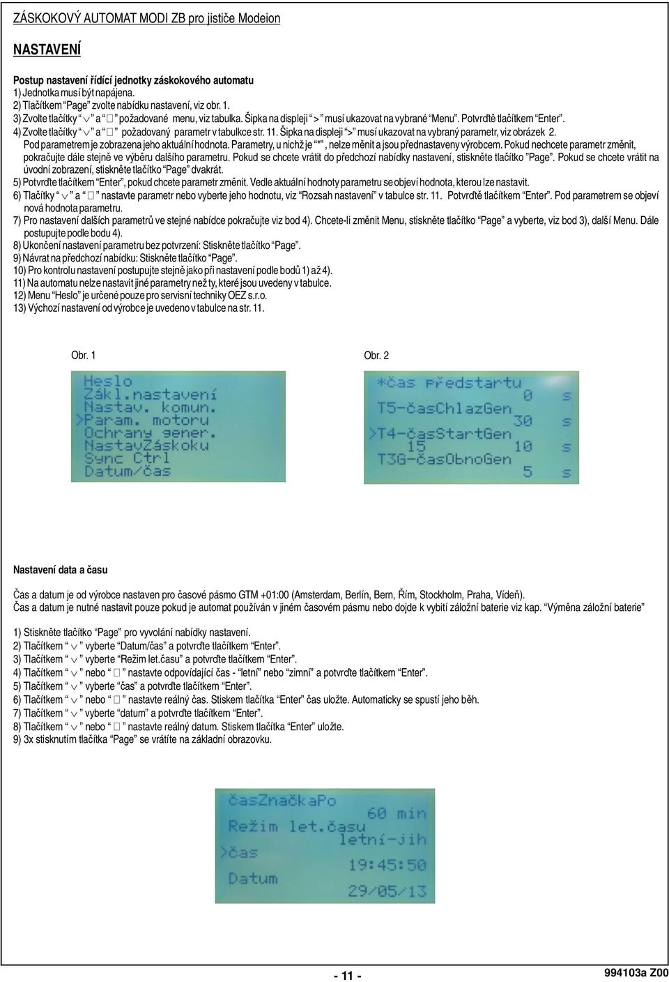 Šipka na displeji > musí ukazovat na vybraný parametr, viz obrázek 2. Pod parametremje zobrazena jeho aktuální hodnota. Parametry, u nichž je *, nelze m nit a jsou p ednastaveny výrobcem.