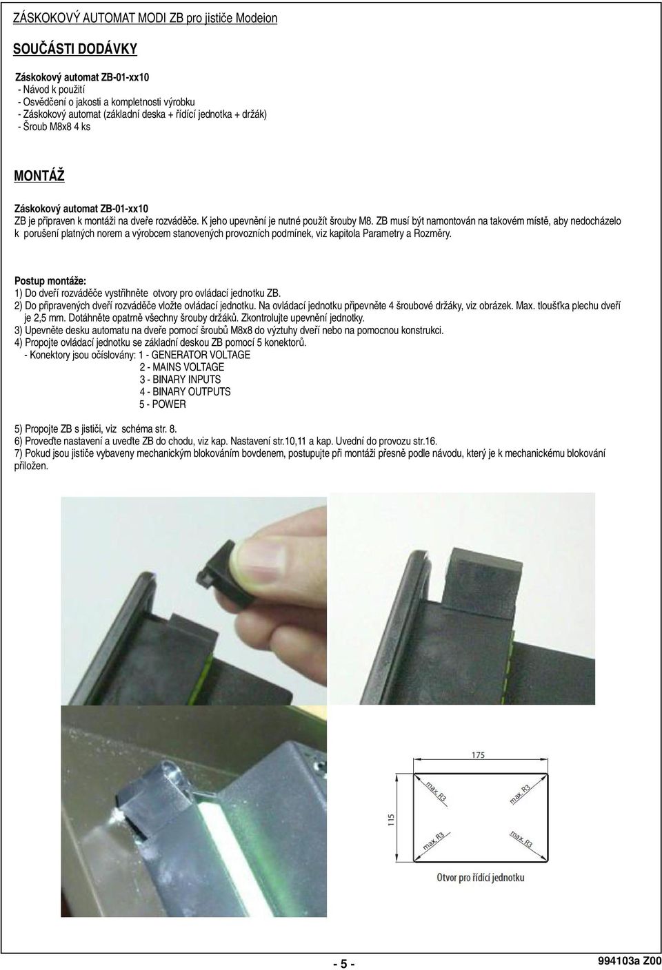 ZB musí být namontován na takovém míst, aby nedocházelo k porušení platných norem a výrobcem stanovených provozních podmínek, viz kapitola Parametry a Rozm ry.