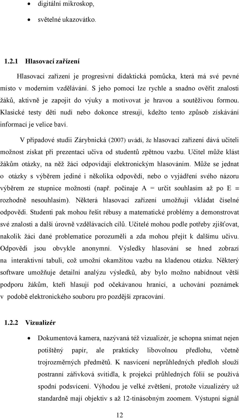 Klasické testy děti nudí nebo dokonce stresují, kdežto tento způsob získávání informací je velice baví.