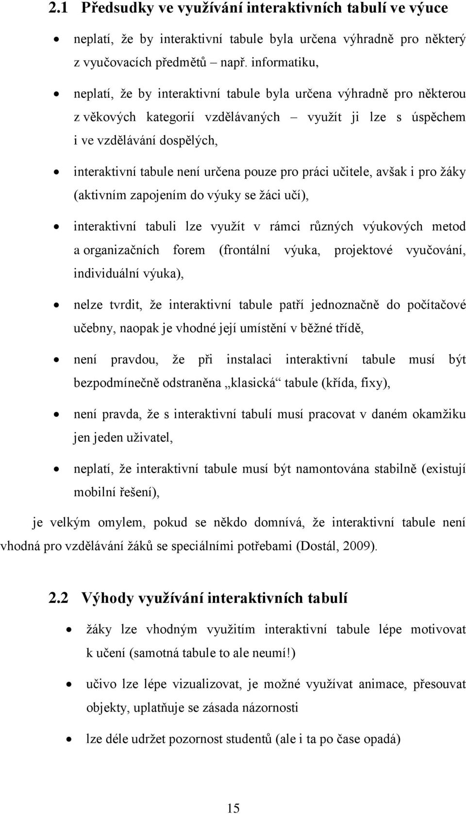 pouze pro práci učitele, avšak i pro žáky (aktivním zapojením do výuky se žáci učí), interaktivní tabuli lze využít v rámci různých výukových metod a organizačních forem (frontální výuka, projektové