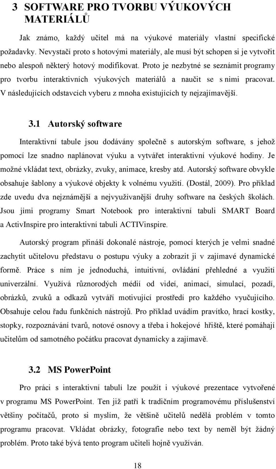 Proto je nezbytné se seznámit programy pro tvorbu interaktivních výukových materiálů a naučit se s nimi pracovat. V následujících odstavcích vyberu z mnoha existujících ty nejzajímavější. 3.