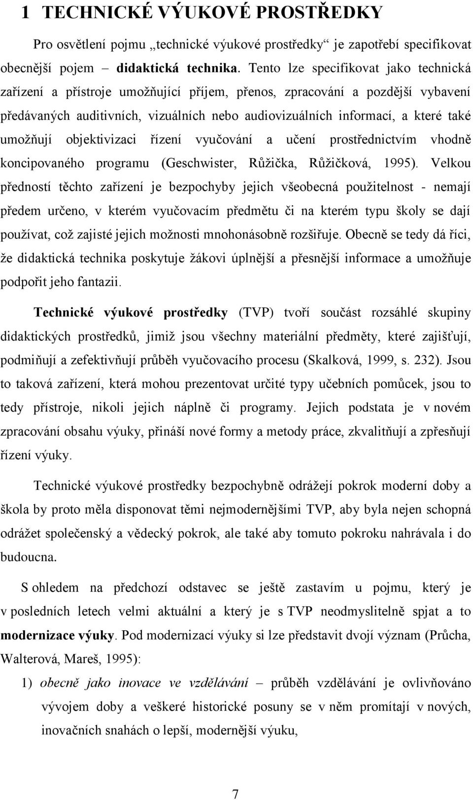 umožňují objektivizaci řízení vyučování a učení prostřednictvím vhodně koncipovaného programu (Geschwister, Růžička, Růžičková, 1995).