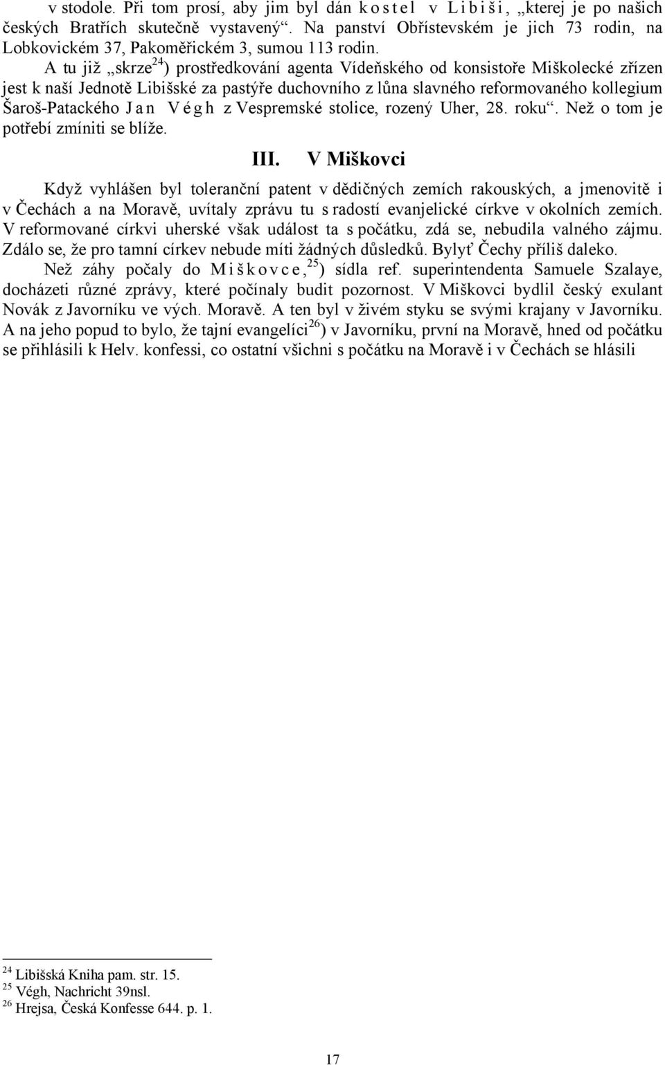 A tu již skrze 24 ) prostředkování agenta Vídeňského od konsistoře Miškolecké zřízen jest k naší Jednotě Libišské za pastýře duchovního z lůna slavného reformovaného kollegium Šaroš-Patackého J a n V