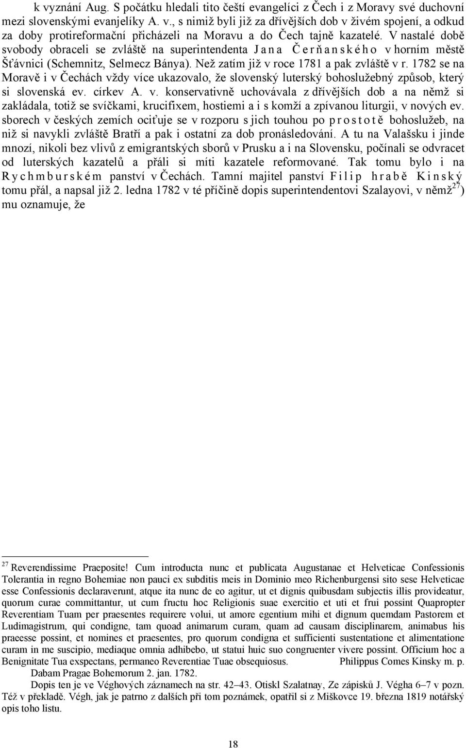 1782 se na Moravě i v Čechách vždy více ukazovalo, že slovenský luterský bohoslužebný způsob, který si slovenská ev. církev A. v. konservativně uchovávala z dřívějších dob a na němž si zakládala, totiž se svíčkami, krucifixem, hostiemi a i s komží a zpívanou liturgii, v nových ev.