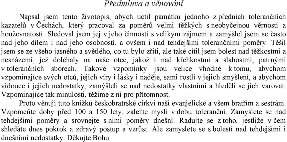 Těšil jsem se ze všeho jasného a světlého, co tu bylo zříti, ale také cítil jsem bolest nad těžkostmi a nesnázemi, jež doléhaly na naše otce, jakož i nad křehkostmi a slabostmi, patrnými v