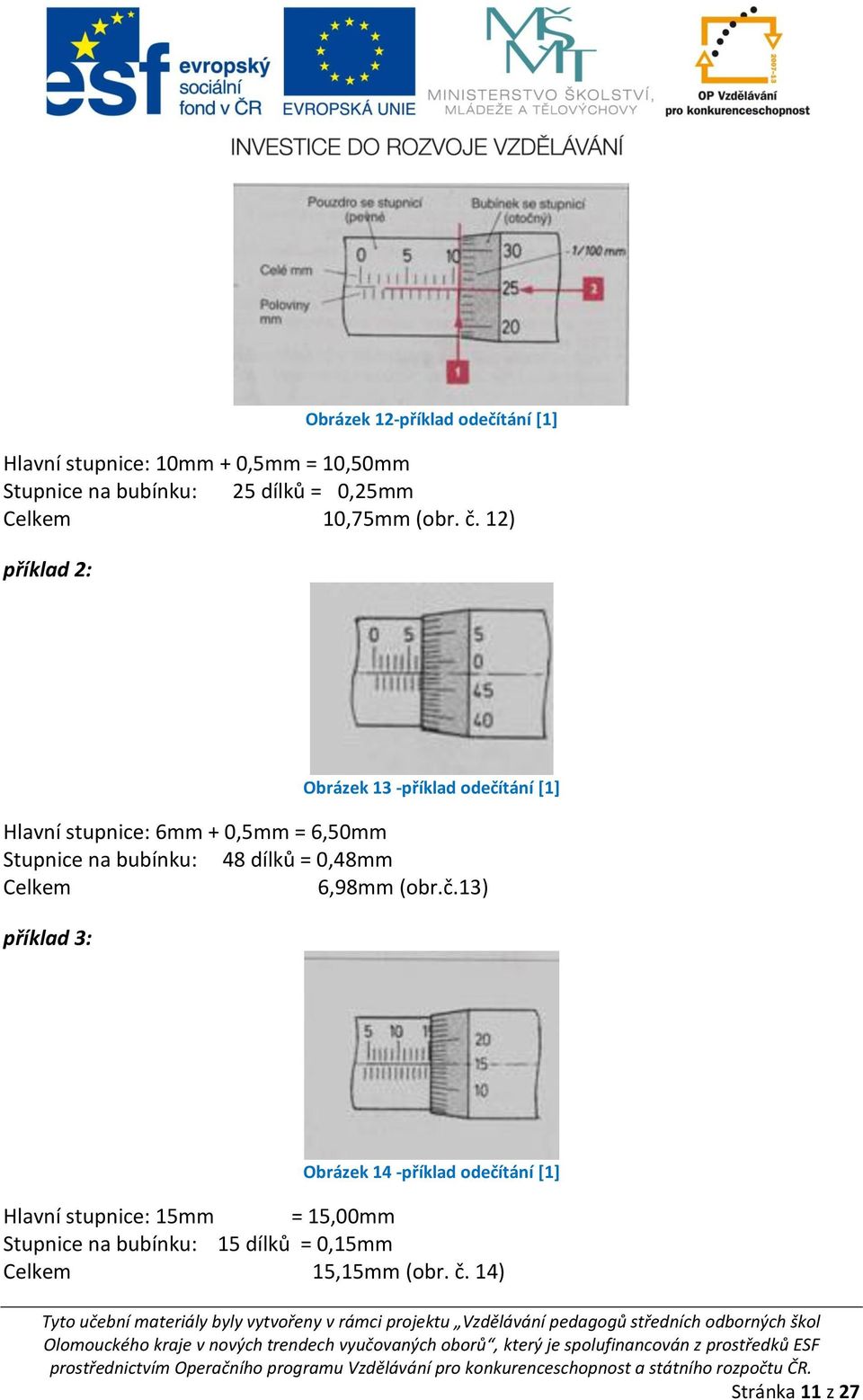 12) příklad 2: Obrázek 13 -příklad odečítání [1] Hlavní stupnice: 6mm + 0,5mm = 6,50mm Stupnice na bubínku: 48