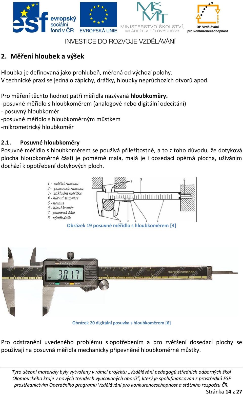 -posuvné měřidlo s hloubkoměrem (analogové nebo digitální odečítání) - posuvný hloubkoměr -posuvné měřidlo s hloubkoměrným můstkem -mikrometrický hloubkoměr 2.1.