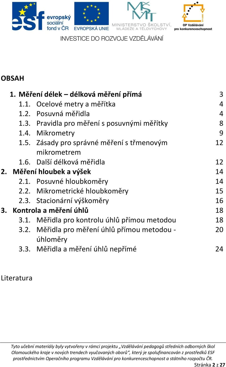 2. Mikrometrické hloubkoměry 15 2.3. Stacionární výškoměry 16 3. Kontrola a měření úhlů 18 3.1. Měřidla pro kontrolu úhlů přímou metodou 18 3.