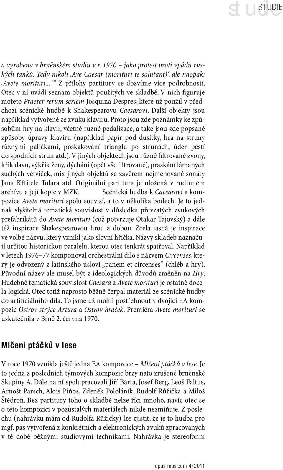 V nich figuruje moteto Praeter rerum seriem Josquina Despres, které už použil v předchozí scénické hudbě k Shakespearovu Caesarovi. Další objekty jsou například vytvořené ze zvuků klavíru.