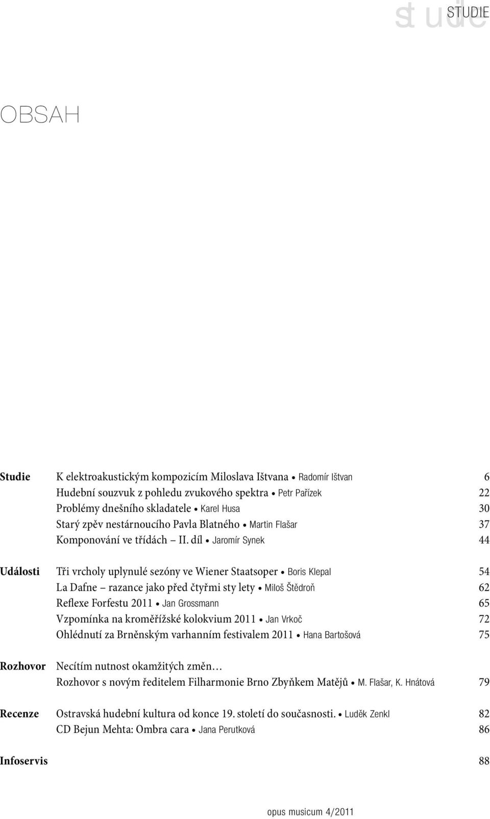 díl Jaromír Synek 44 Události Tři vrcholy uplynulé sezóny ve Wiener Staatsoper Boris Klepal 54 La Dafne razance jako před čtyřmi sty lety Miloš Štědroň 62 Reflexe Forfestu 2011 Jan Grossmann 65