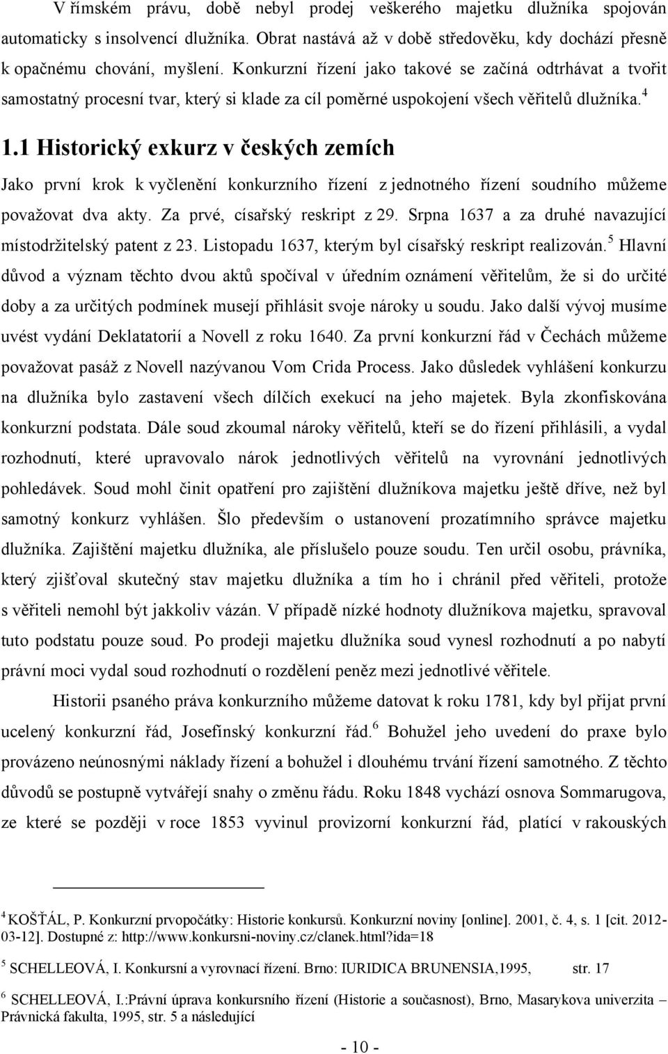 1 Historický exkurz v českých zemích Jako první krok k vyčlenění konkurzního řízení z jednotného řízení soudního můţeme povaţovat dva akty. Za prvé, císařský reskript z 29.