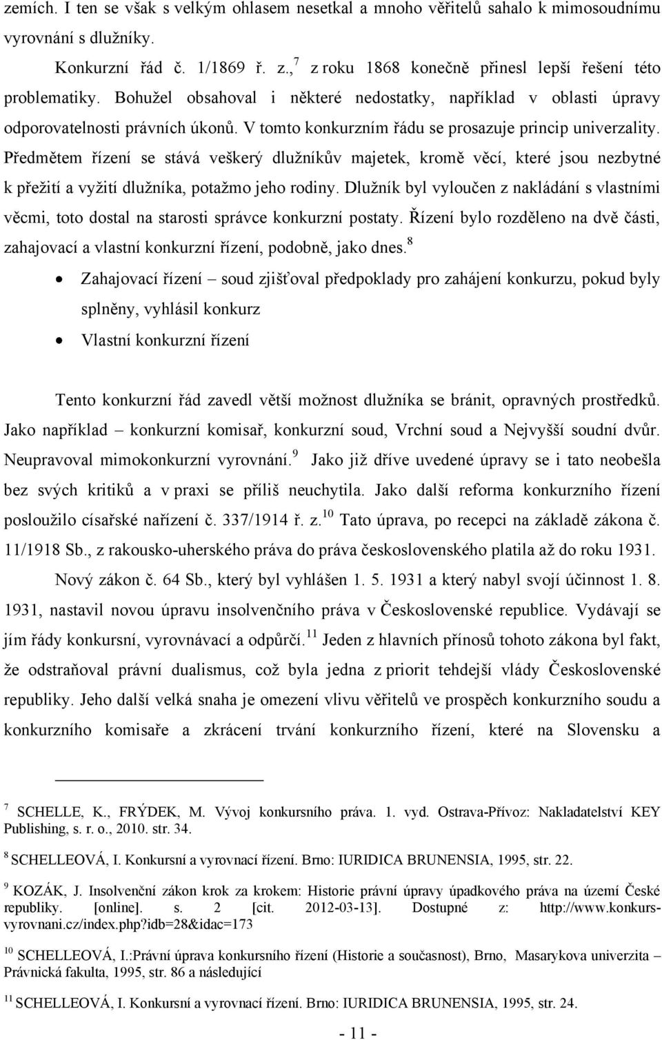 V tomto konkurzním řádu se prosazuje princip univerzality. Předmětem řízení se stává veškerý dluţníkův majetek, kromě věcí, které jsou nezbytné k přeţití a vyţití dluţníka, potaţmo jeho rodiny.