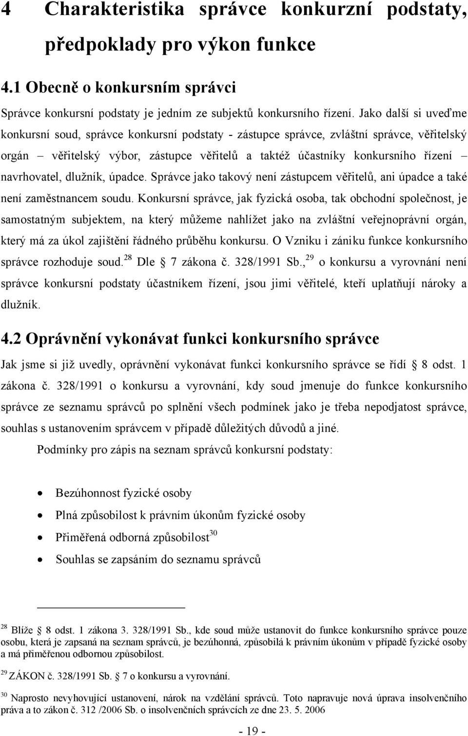 navrhovatel, dluţník, úpadce. Správce jako takový není zástupcem věřitelů, ani úpadce a také není zaměstnancem soudu.