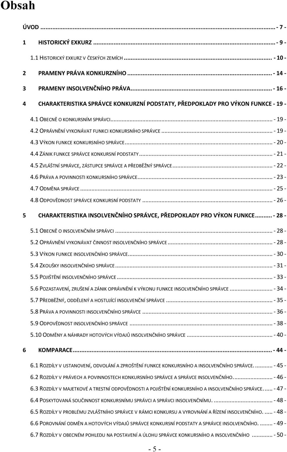 .. - 20-4.4 ZÁNIK FUNKCE SPRÁVCE KONKURSNÍ PODSTATY... - 21-4.5 ZVLÁŠTNÍ SPRÁVCE, ZÁSTUPCE SPRÁVCE A PŘEDBĚŽNÝ SPRÁVCE... - 22-4.6 PRÁVA A POVINNOSTI KONKURSNÍHO SPRÁVCE... - 23-4.7 ODMĚNA SPRÁVCE.