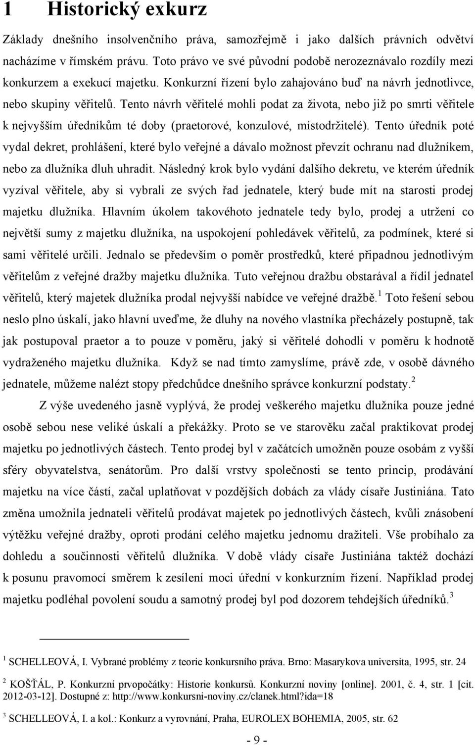 Tento návrh věřitelé mohli podat za ţivota, nebo jiţ po smrti věřitele k nejvyšším úředníkům té doby (praetorové, konzulové, místodrţitelé).