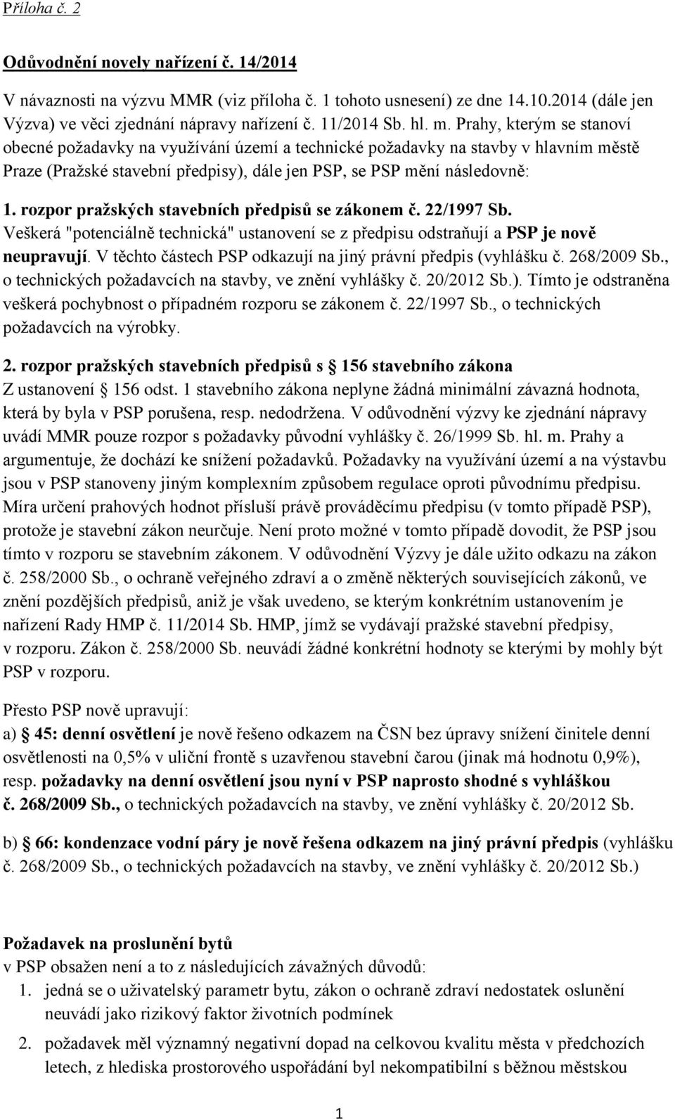 rozpor pražských stavebních předpisů se zákonem č. 22/1997 Sb. Veškerá "potenciálně technická" ustanovení se z předpisu odstraňují a PSP je nově neupravují.