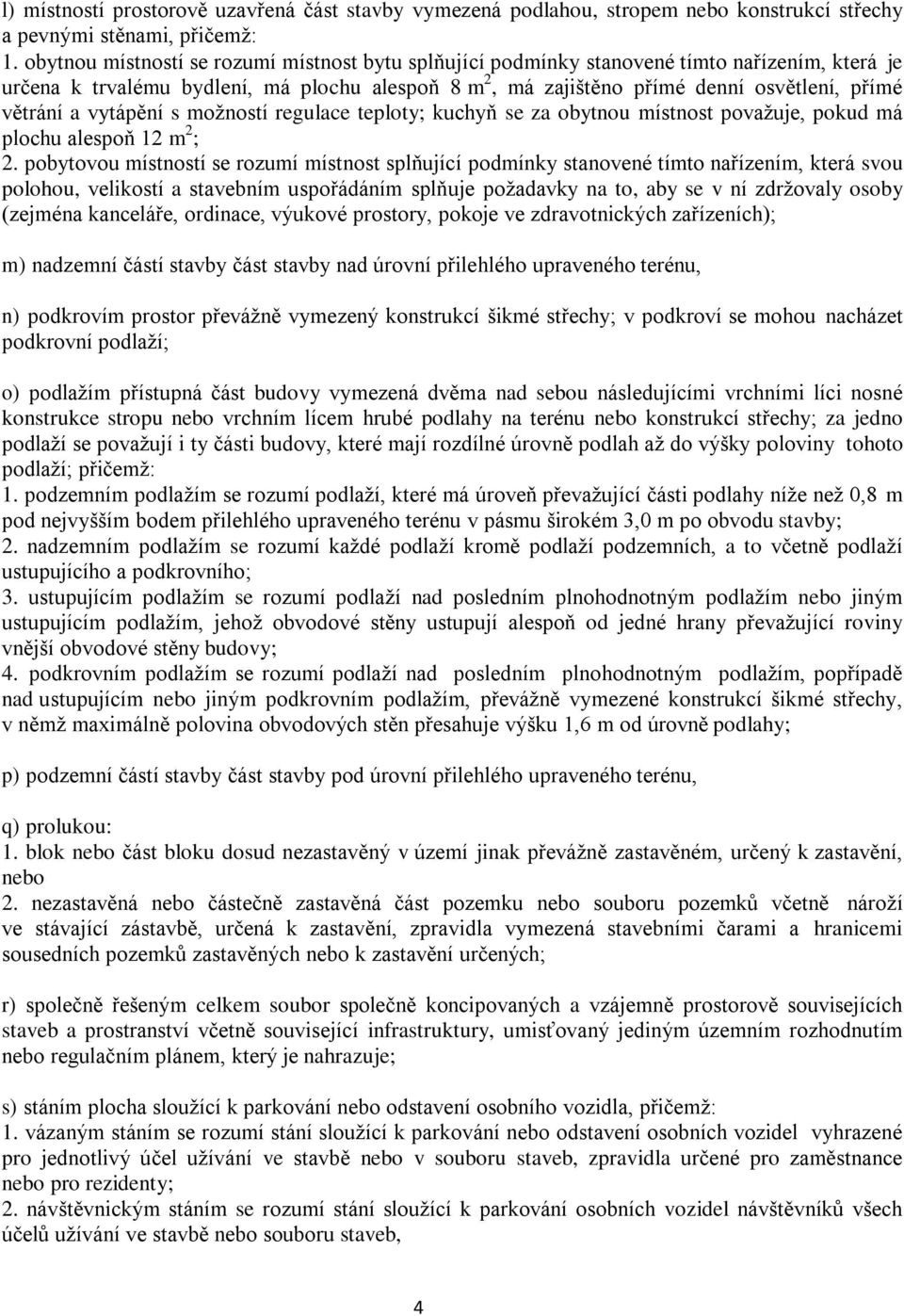 a vytápění s možností regulace teploty; kuchyň se za obytnou místnost považuje, pokud má plochu alespoň 12 m 2 ; 2.