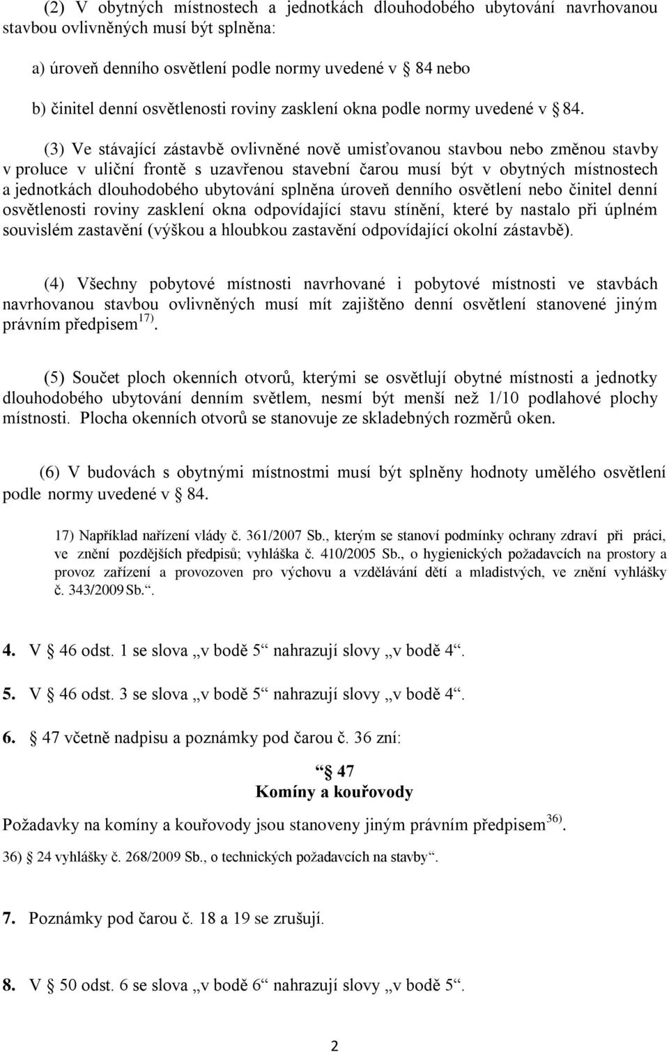 (3) Ve stávající zástavbě ovlivněné nově umisťovanou stavbou nebo změnou stavby v proluce v uliční frontě s uzavřenou stavební čarou musí být v obytných místnostech a jednotkách dlouhodobého