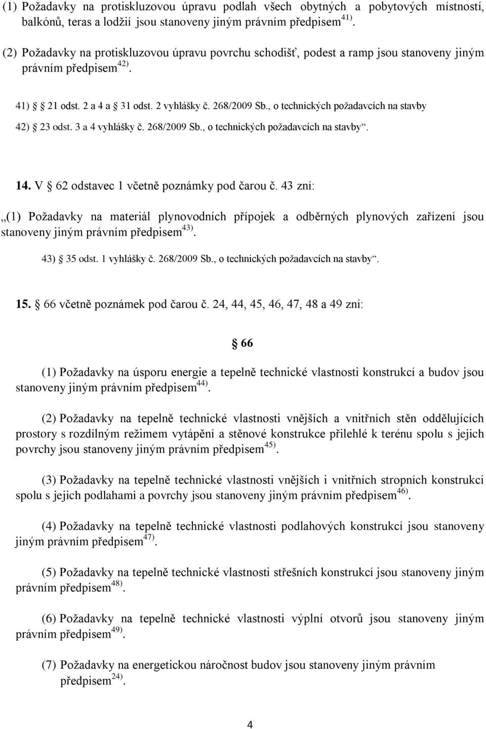 , o technických požadavcích na stavby 42) 23 odst. 3 a 4 vyhlášky č. 268/2009 Sb., o technických požadavcích na stavby. 14. V 62 odstavec 1 včetně poznámky pod čarou č.