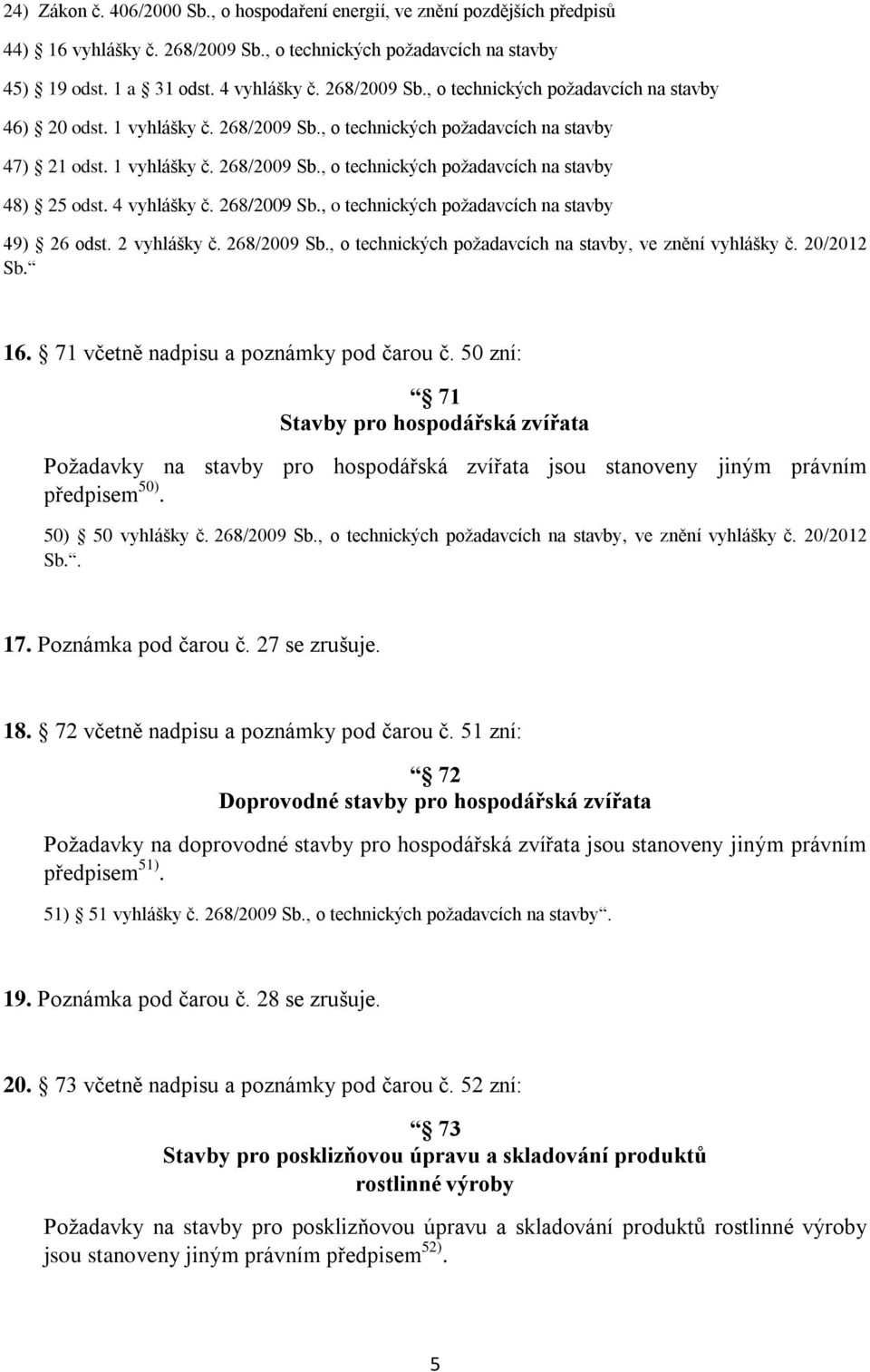 2 vyhlášky č. 268/2009 Sb., o technických požadavcích na stavby, ve znění vyhlášky č. 20/2012 Sb. 16. 71 včetně nadpisu a poznámky pod čarou č.