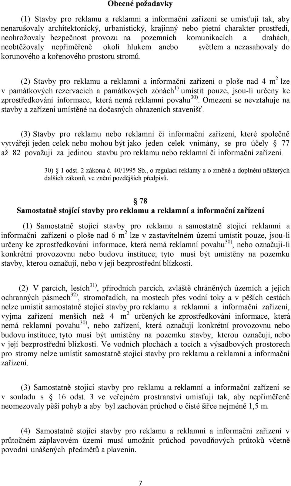 (2) Stavby pro reklamu a reklamní a informační zařízení o ploše nad 4 m 2 lze v památkových rezervacích a památkových zónách 1) umístit pouze, jsou-li určeny ke zprostředkování informace, která nemá