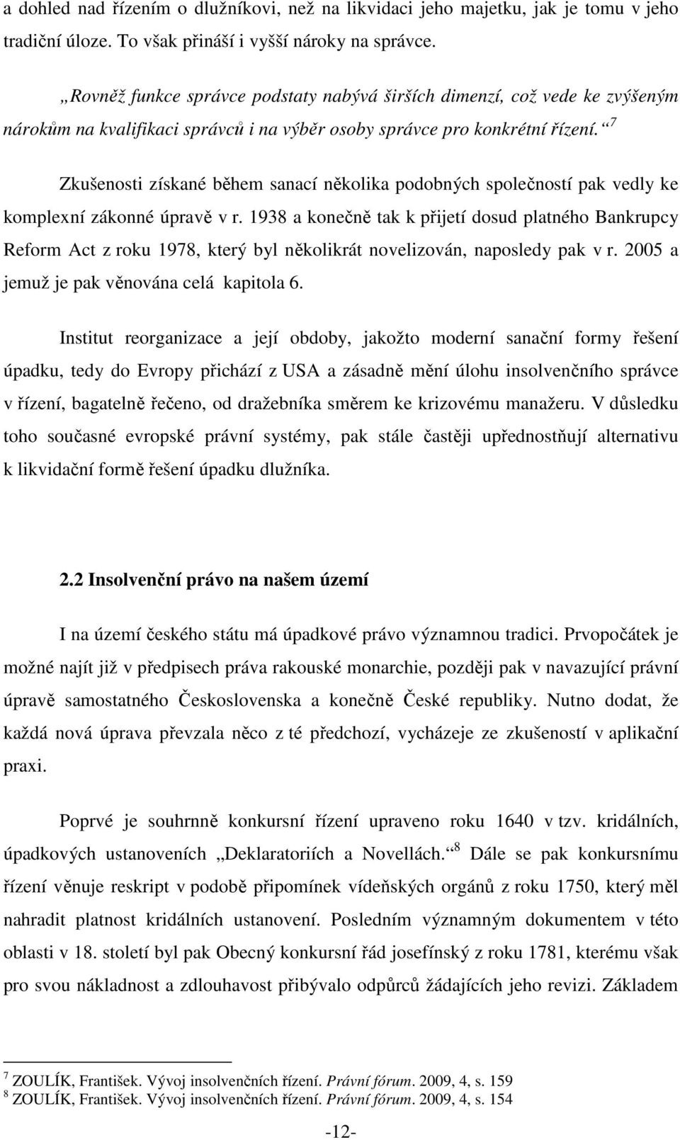 7 Zkušenosti získané během sanací několika podobných společností pak vedly ke komplexní zákonné úpravě v r.