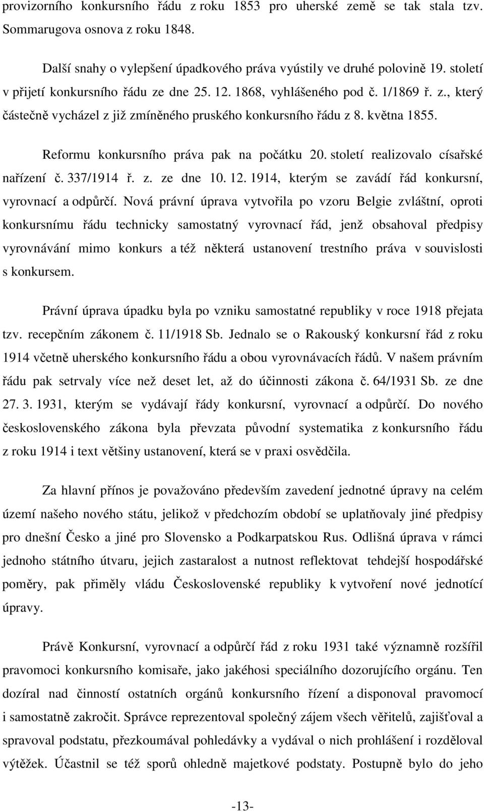 Reformu konkursního práva pak na počátku 20. století realizovalo císařské nařízení č. 337/1914 ř. z. ze dne 10. 12. 1914, kterým se zavádí řád konkursní, vyrovnací a odpůrčí.