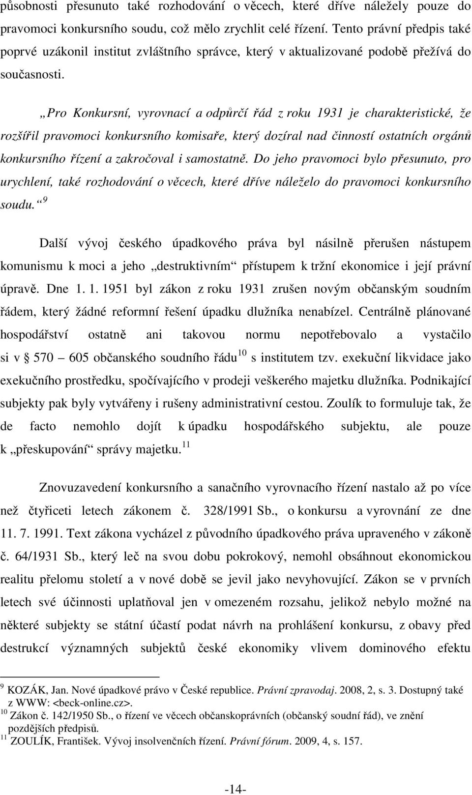 Pro Konkursní, vyrovnací a odpůrčí řád z roku 1931 je charakteristické, že rozšířil pravomoci konkursního komisaře, který dozíral nad činností ostatních orgánů konkursního řízení a zakročoval i