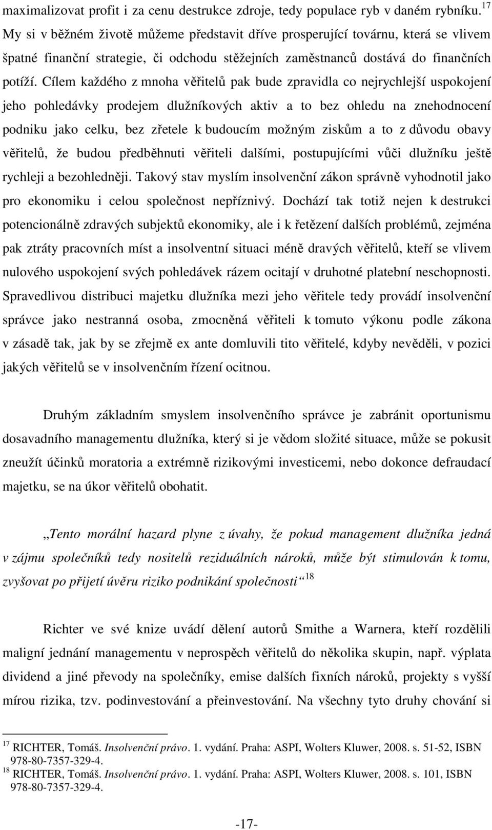 Cílem každého z mnoha věřitelů pak bude zpravidla co nejrychlejší uspokojení jeho pohledávky prodejem dlužníkových aktiv a to bez ohledu na znehodnocení podniku jako celku, bez zřetele k budoucím