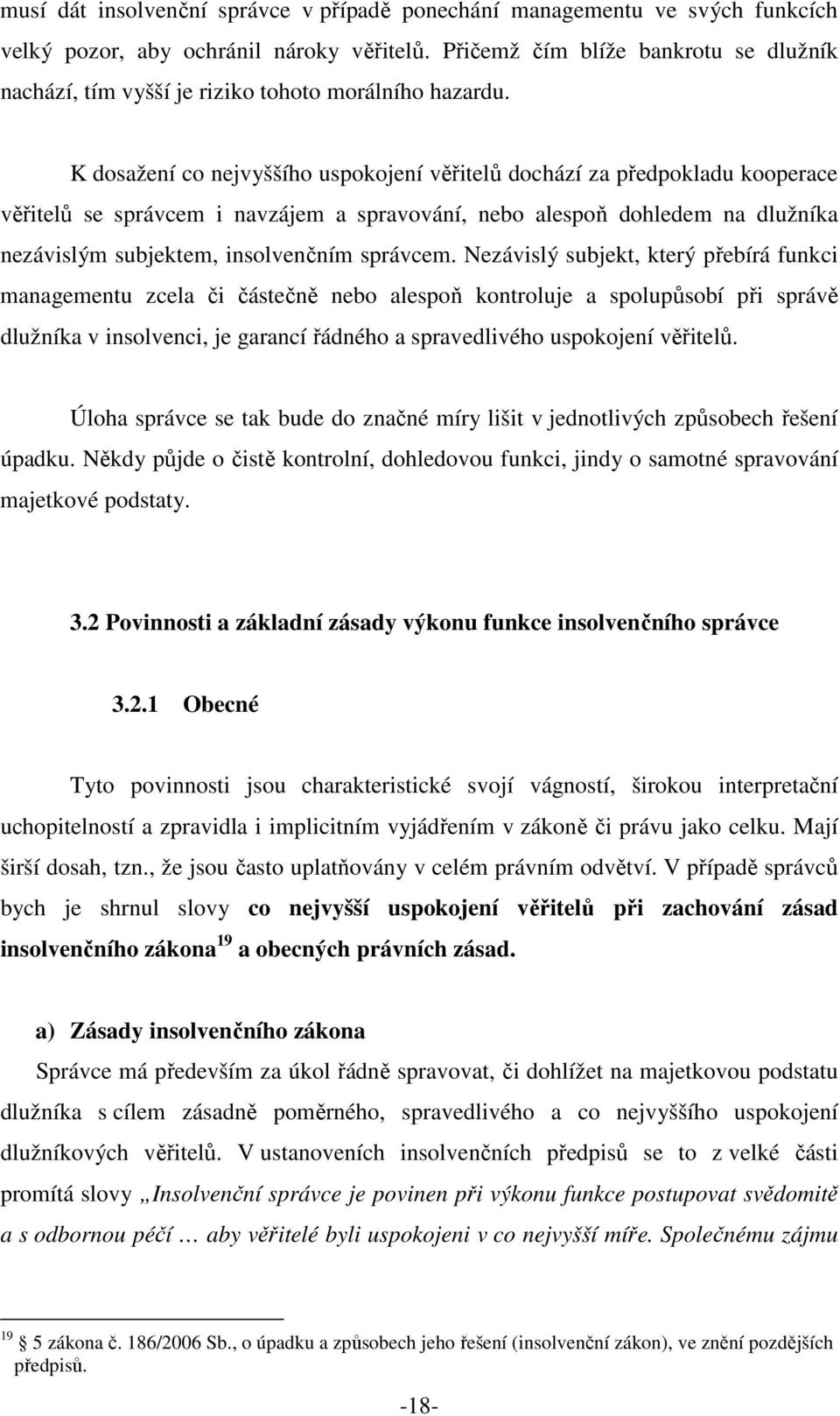 K dosažení co nejvyššího uspokojení věřitelů dochází za předpokladu kooperace věřitelů se správcem i navzájem a spravování, nebo alespoň dohledem na dlužníka nezávislým subjektem, insolvenčním