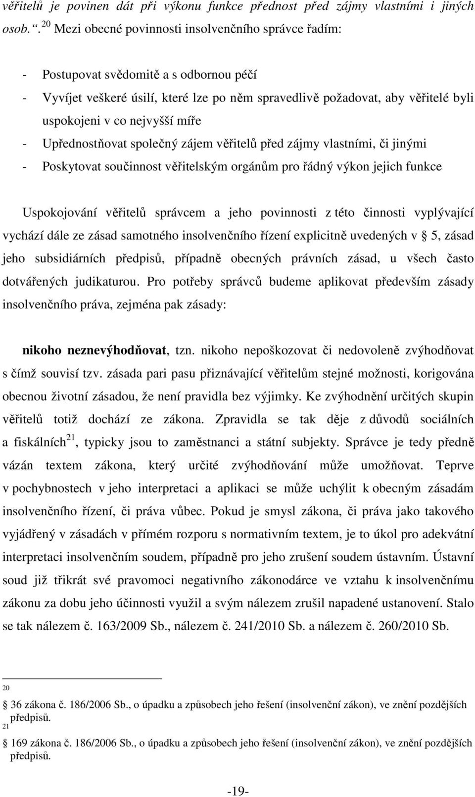 nejvyšší míře - Upřednostňovat společný zájem věřitelů před zájmy vlastními, či jinými - Poskytovat součinnost věřitelským orgánům pro řádný výkon jejich funkce Uspokojování věřitelů správcem a jeho