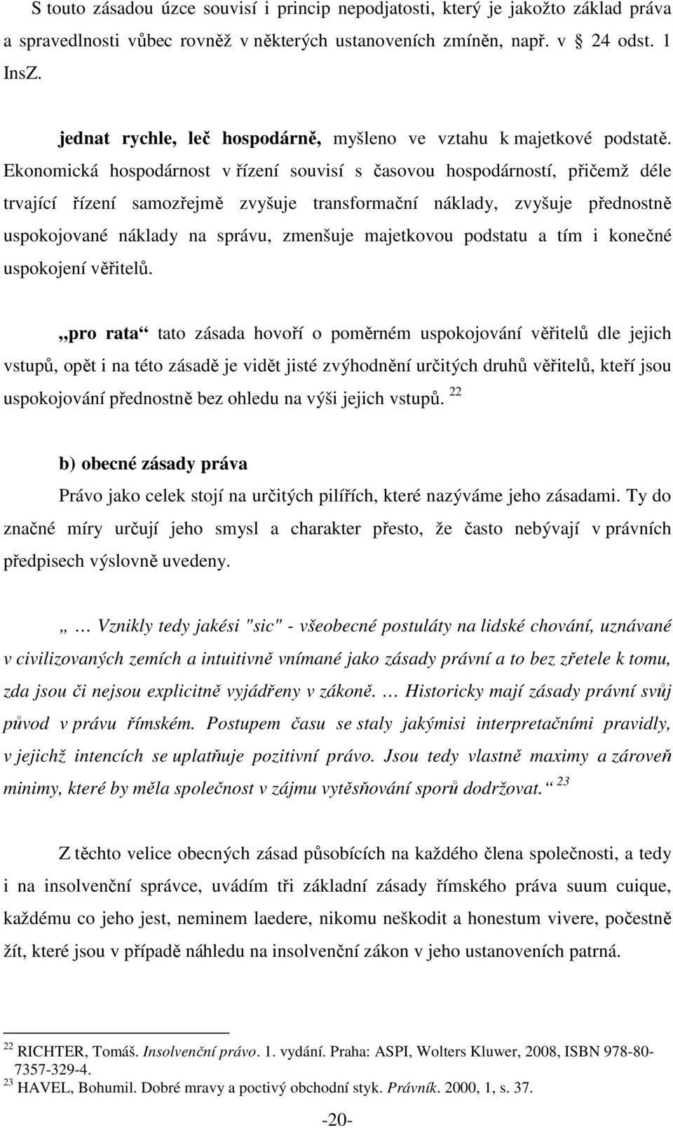 Ekonomická hospodárnost v řízení souvisí s časovou hospodárností, přičemž déle trvající řízení samozřejmě zvyšuje transformační náklady, zvyšuje přednostně uspokojované náklady na správu, zmenšuje