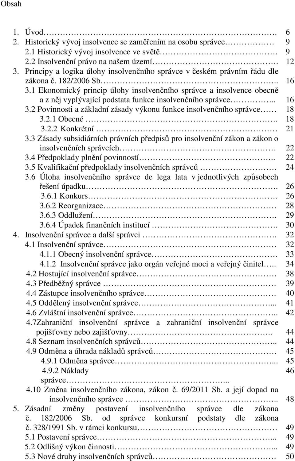 1 Ekonomický princip úlohy insolvenčního správce a insolvence obecně a z něj vyplývající podstata funkce insolvenčního správce.. 16 3.