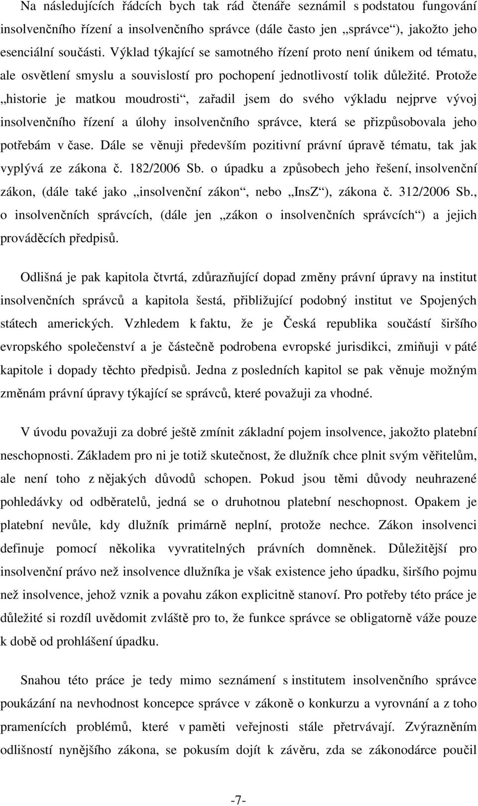 Protože historie je matkou moudrosti, zařadil jsem do svého výkladu nejprve vývoj insolvenčního řízení a úlohy insolvenčního správce, která se přizpůsobovala jeho potřebám v čase.