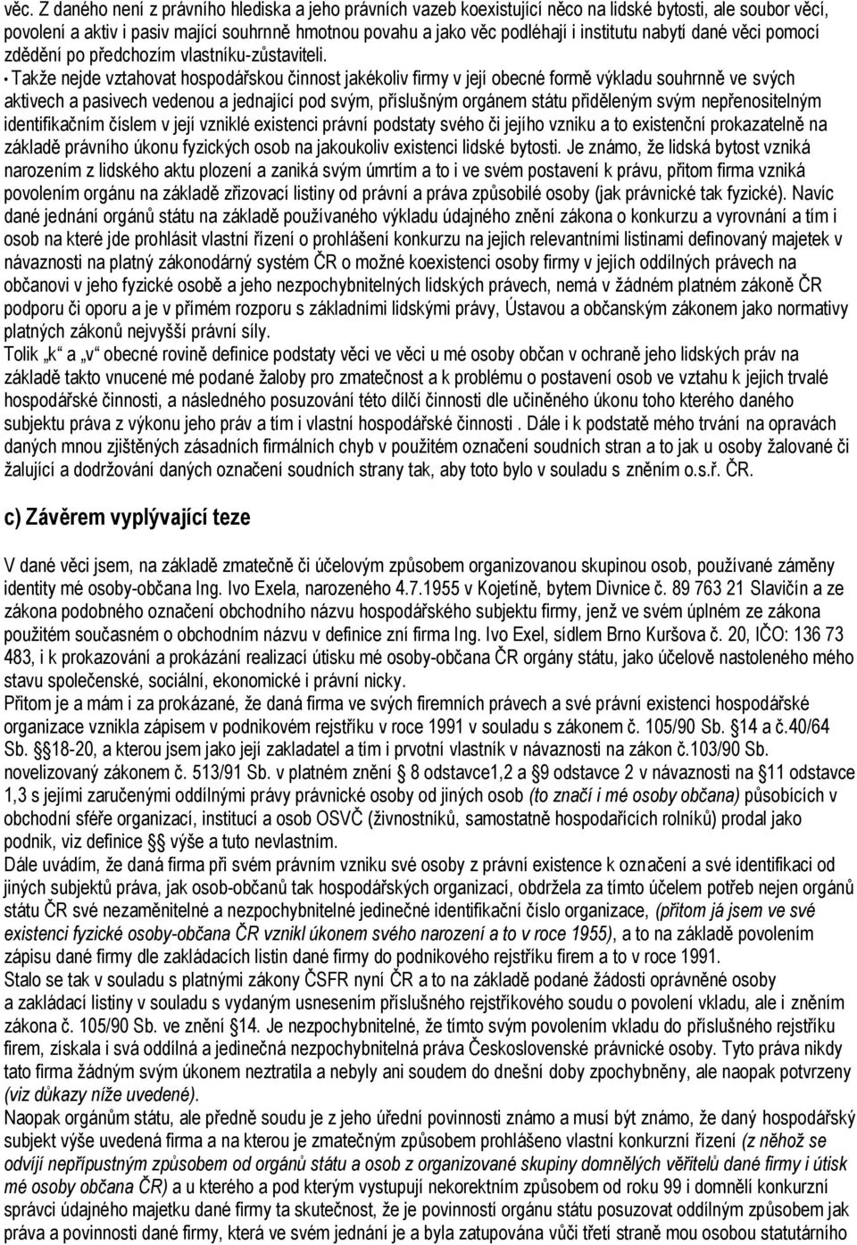 Takţe nejde vztahovat hospodářskou činnost jakékoliv firmy v její obecné formě výkladu souhrnně ve svých aktivech a pasivech vedenou a jednající pod svým, příslušným orgánem státu přiděleným svým