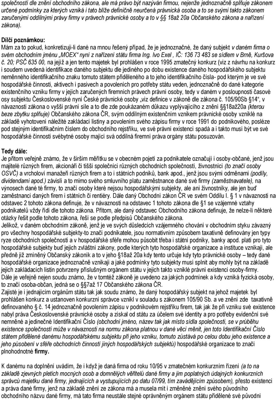 Dílčí poznámkou: Mám za to pokud, konkretizuji-li dané na mnou řešený případ, ţe je jednoznačné, ţe daný subjekt v daném firma o svém obchodním jménu MOEX nyní z nařízení státu firma Ing.