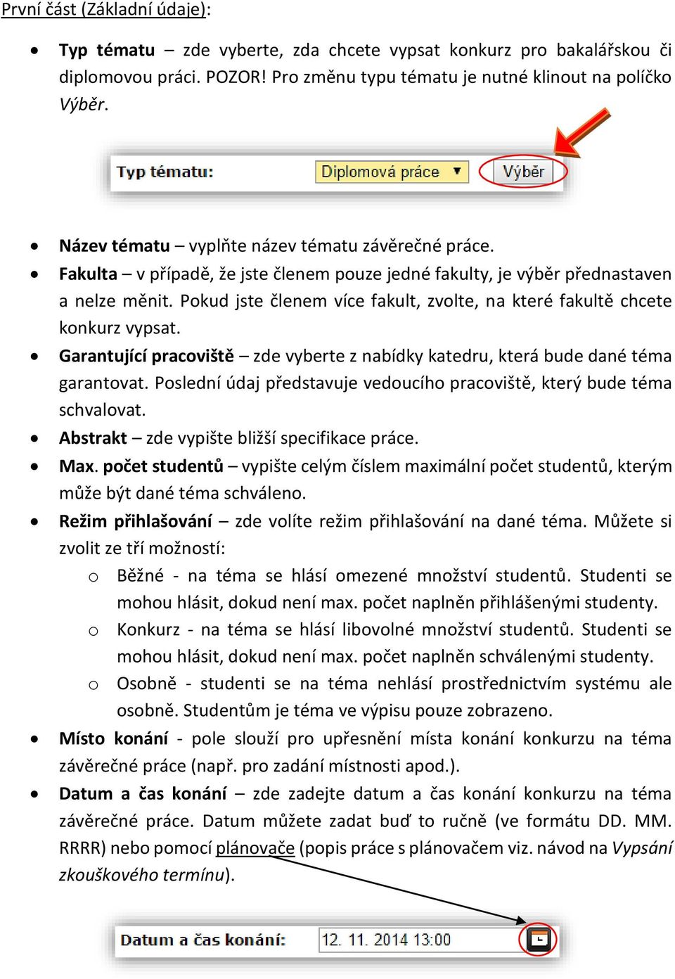 Pokud jste členem více fakult, zvolte, na které fakultě chcete konkurz vypsat. Garantující pracoviště zde vyberte z nabídky katedru, která bude dané téma garantovat.